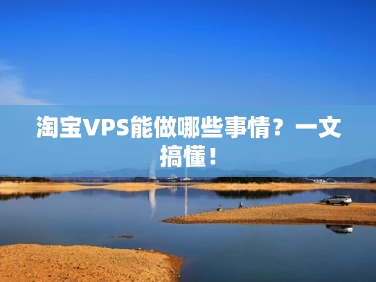 淘宝VPS能做哪些事情？一文搞懂！