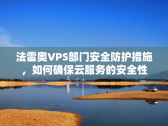法雷奥VPS部门安全防护措施，如何确保云服务的安全性