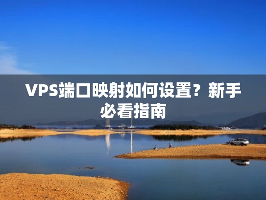 VPS端口映射如何设置？新手必看指南