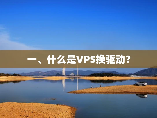 一、什么是VPS换驱动？