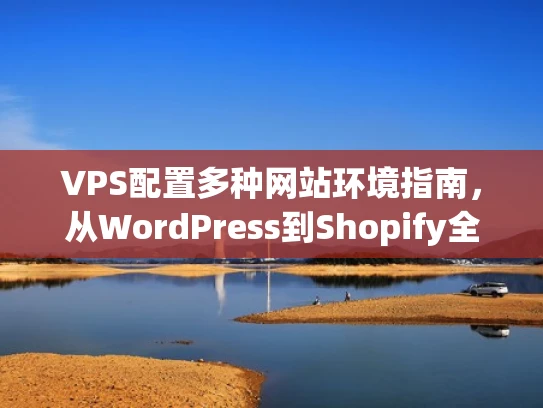 VPS配置多种网站环境指南，从WordPress到Shopify全解析