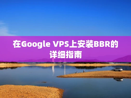 在Google VPS上安装BBR的详细指南