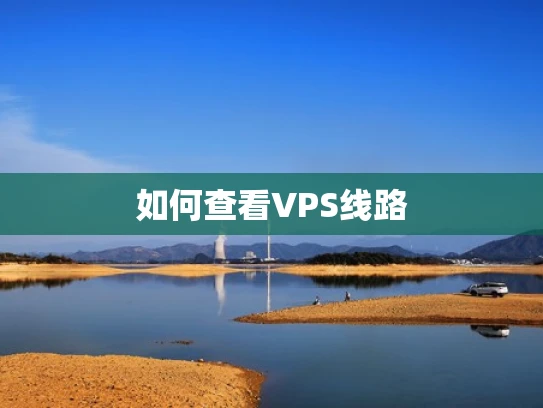 如何查看VPS线路