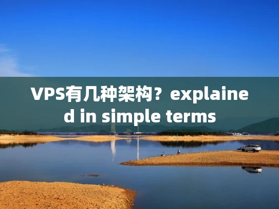 VPS有几种架构？explained in simple terms