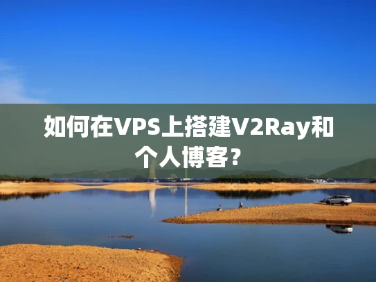 如何在VPS上搭建V2Ray和个人博客？