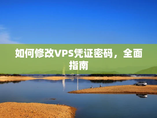 如何修改VPS凭证密码，全面指南