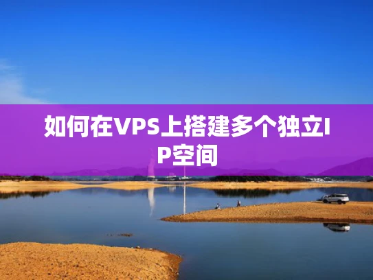 如何在VPS上搭建多个独立IP空间