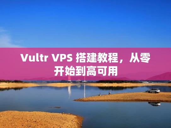Vultr VPS 搭建教程，从零开始到高可用