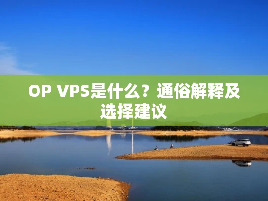 OP VPS是什么？通俗解释及选择建议