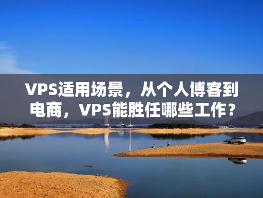 VPS适用场景，从个人博客到电商，VPS能胜任哪些工作？