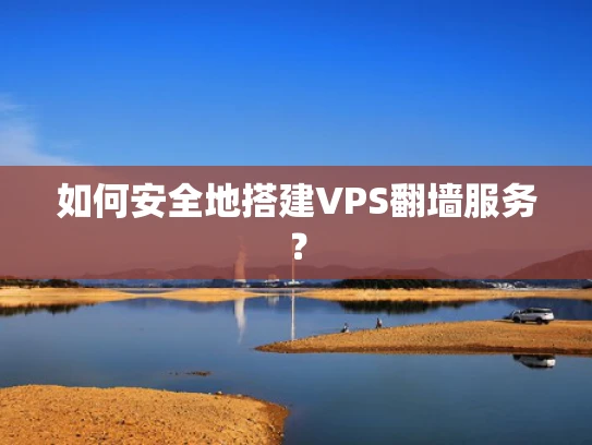 如何安全地搭建VPS翻墙服务？