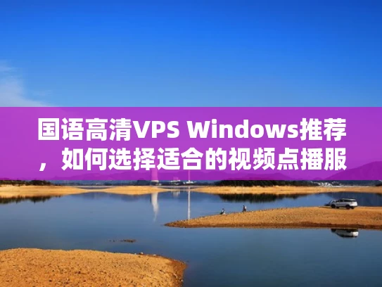 国语高清VPS Windows推荐，如何选择适合的视频点播服务