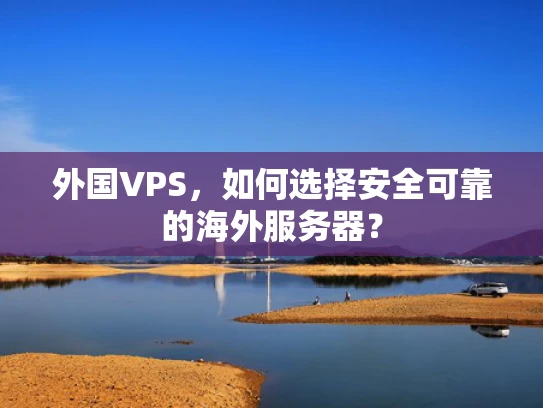 外国VPS，如何选择安全可靠的海外服务器？