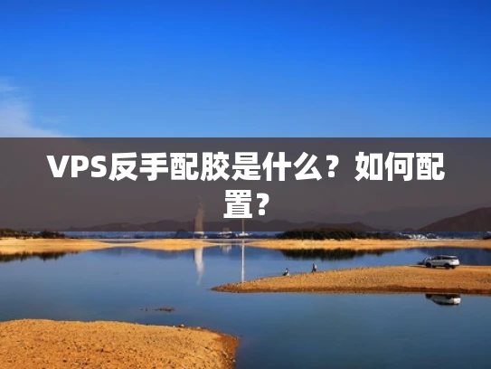 VPS反手配胶是什么？如何配置？