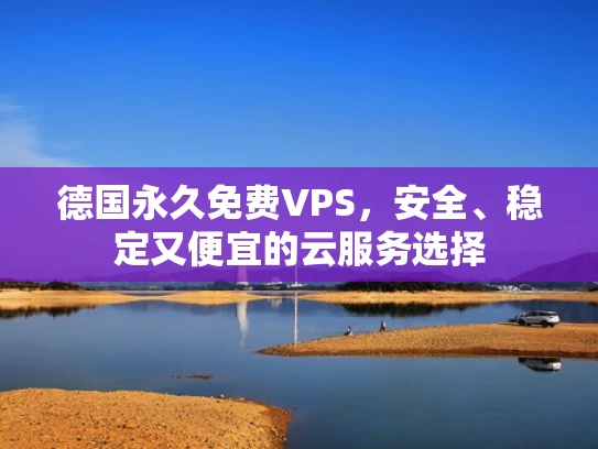 德国永久免费VPS，安全、稳定又便宜的云服务选择