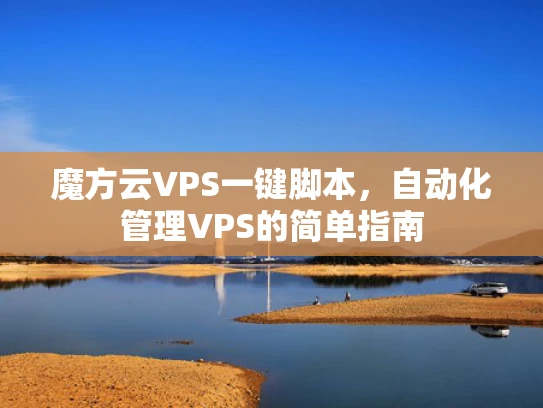 魔方云VPS一键脚本，自动化管理VPS的简单指南