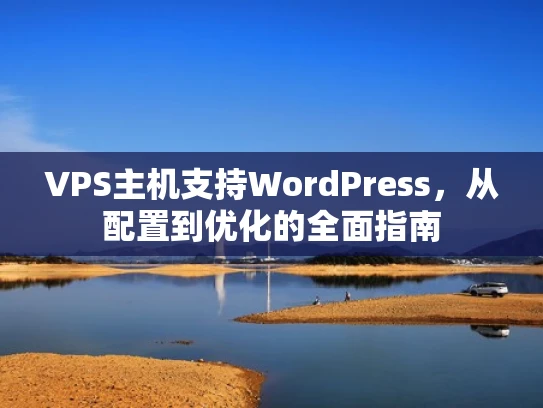 VPS主机支持WordPress，从配置到优化的全面指南