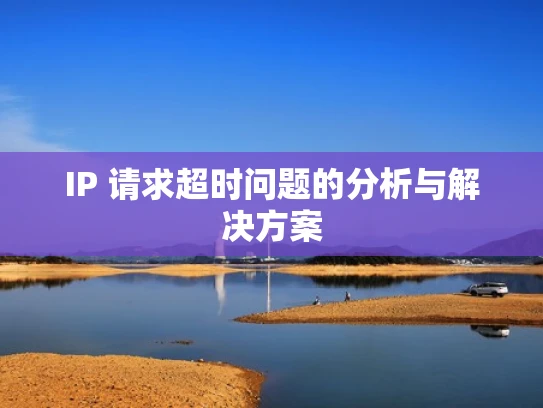 IP 请求超时问题的分析与解决方案