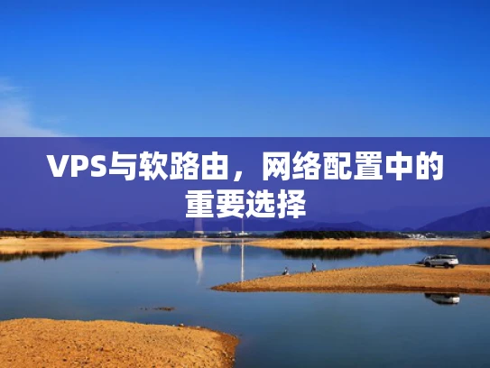 VPS与软路由，网络配置中的重要选择