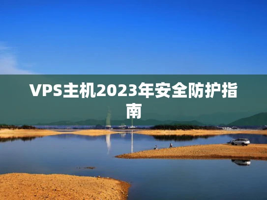 VPS主机2023年安全防护指南