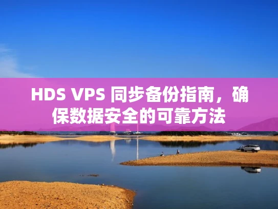 HDS VPS 同步备份指南，确保数据安全的可靠方法