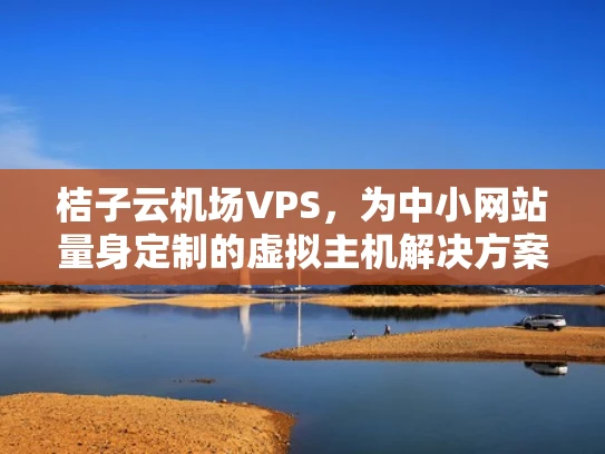 桔子云机场VPS，为中小网站量身定制的虚拟主机解决方案