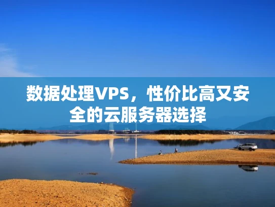 数据处理VPS，性价比高又安全的云服务器选择