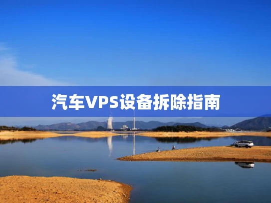 汽车VPS设备拆除指南