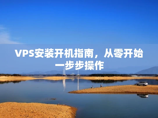 VPS安装开机指南，从零开始一步步操作