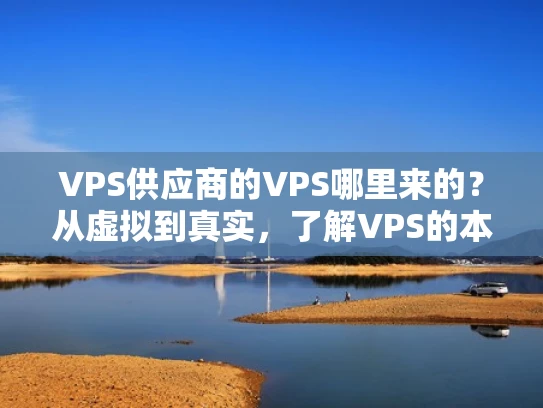 VPS供应商的VPS哪里来的？从虚拟到真实，了解VPS的本质