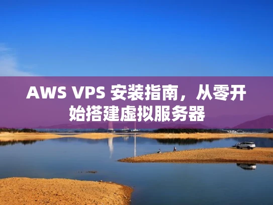 AWS VPS 安装指南，从零开始搭建虚拟服务器