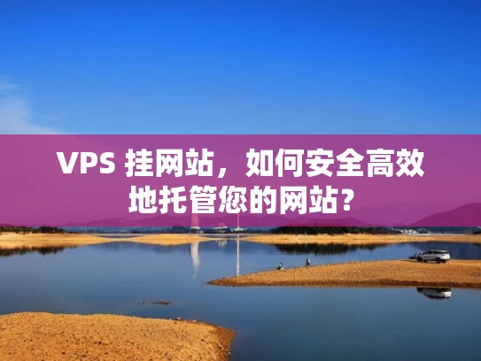 VPS 挂网站，如何安全高效地托管您的网站？