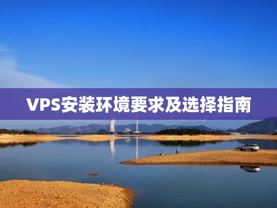 VPS安装环境要求及选择指南