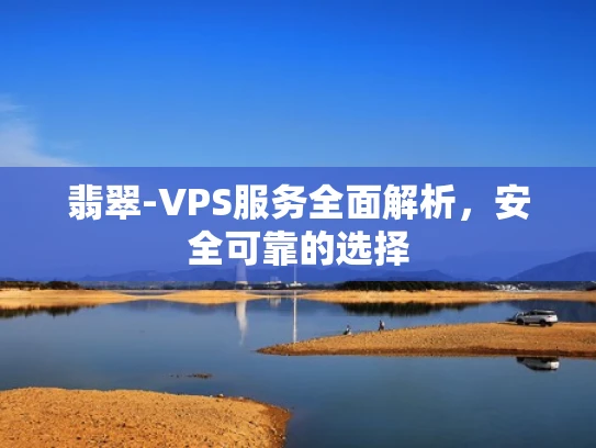 翡翠-VPS服务全面解析，安全可靠的选择