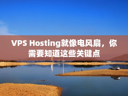 VPS Hosting就像电风扇，你需要知道这些关键点