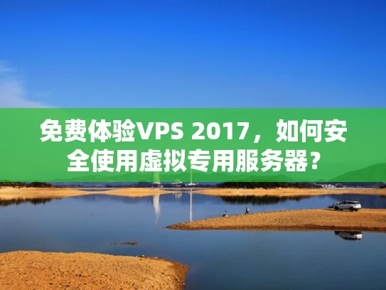 免费体验VPS 2017，如何安全使用虚拟专用服务器？