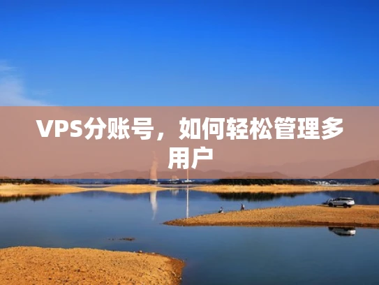 VPS分账号，如何轻松管理多用户