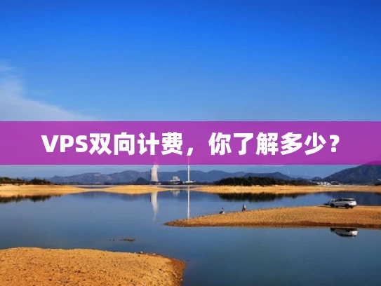 VPS双向计费，你了解多少？