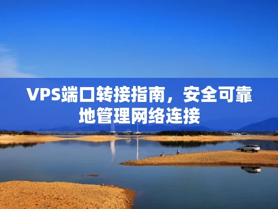VPS端口转接指南，安全可靠地管理网络连接