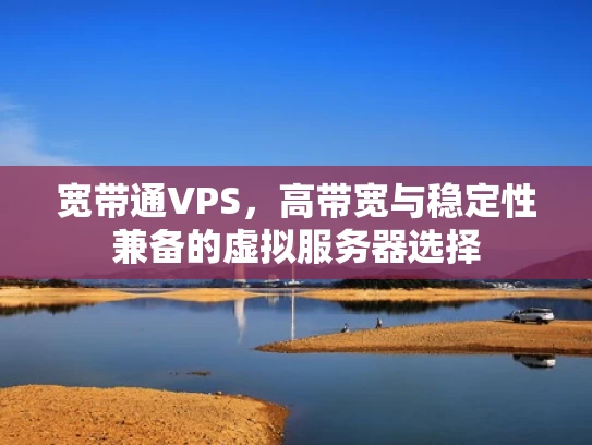 宽带通VPS，高带宽与稳定性兼备的虚拟服务器选择