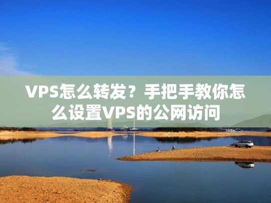 VPS怎么转发？手把手教你怎么设置VPS的公网访问