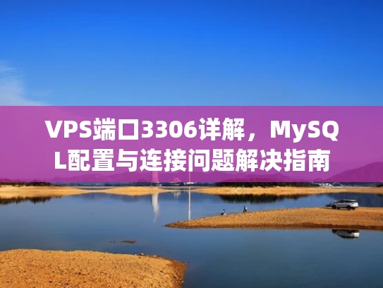 VPS端口3306详解，MySQL配置与连接问题解决指南
