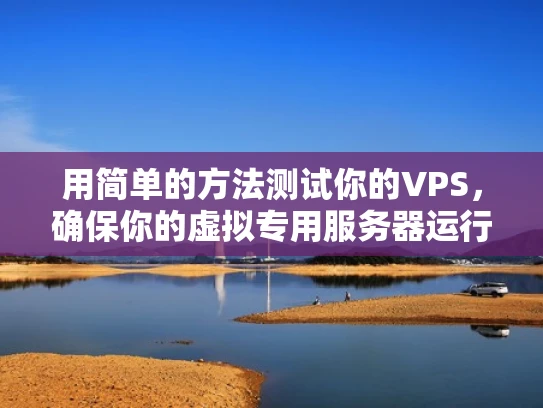 用简单的方法测试你的VPS，确保你的虚拟专用服务器运行得更稳、更快、更安全