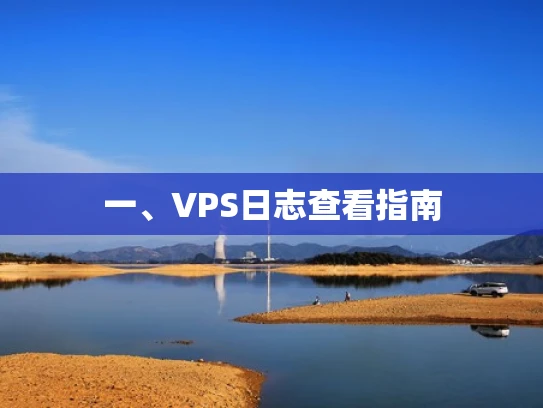 一、VPS日志查看指南