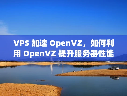 VPS 加速 OpenVZ，如何利用 OpenVZ 提升服务器性能