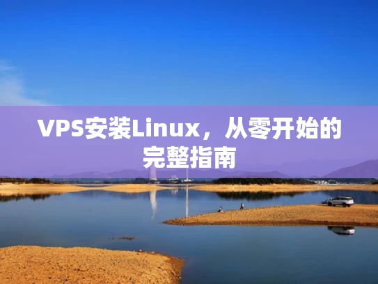 VPS安装Linux，从零开始的完整指南