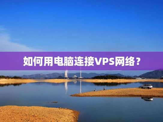如何用电脑连接VPS网络？