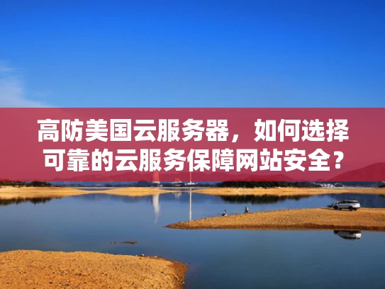 高防美国云服务器，如何选择可靠的云服务保障网站安全？