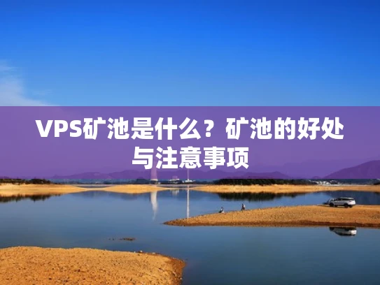 VPS矿池是什么？矿池的好处与注意事项