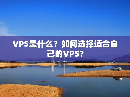 VPS是什么？如何选择适合自己的VPS？